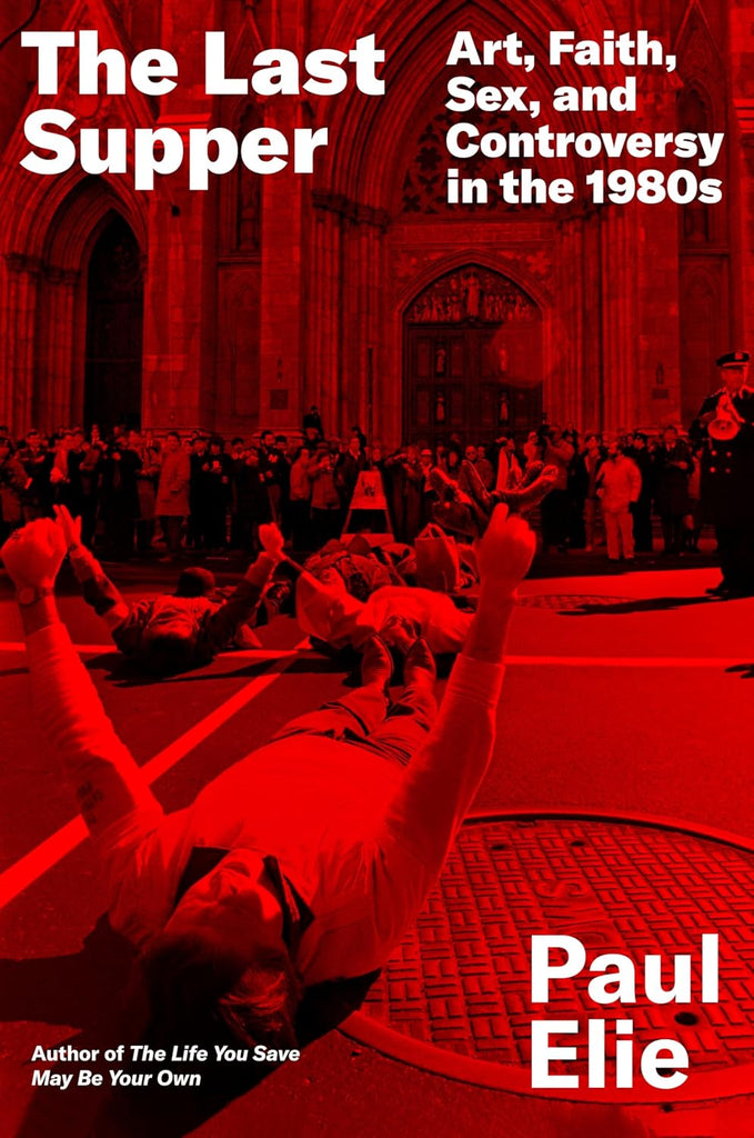 Last Supper: Art, Faith, Sex, and Controversy in the 1980s