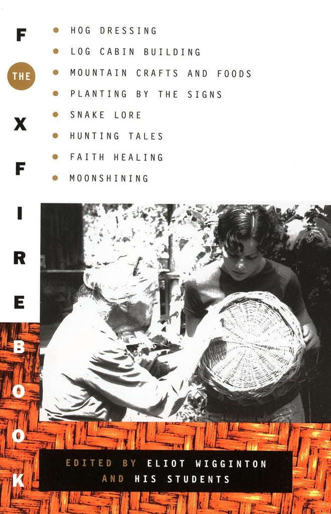 Foxfire Book: Hog Dressing, Log Cabin Building, Mountain Crafts and Foods, Planting by the Signs, Snake Lore, Hunting Tales, Faith Healing, Moonshinin
