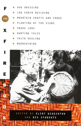 Foxfire Book: Hog Dressing, Log Cabin Building, Mountain Crafts and Foods, Planting by the Signs, Snake Lore, Hunting Tales, Faith Healing, Moonshinin