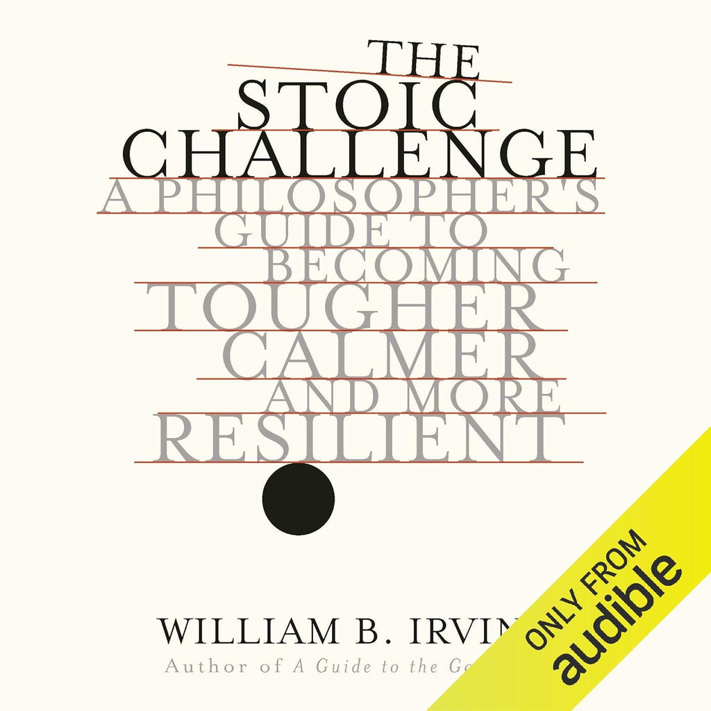 Stoic Challenge: A Philosopher's Guide to Becoming Tougher, Calmer, and More Resilient