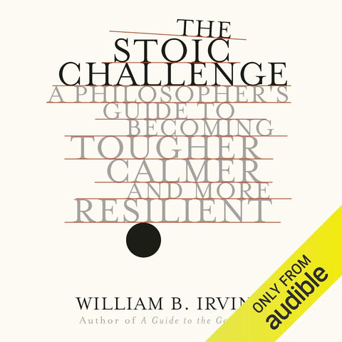 Stoic Challenge: A Philosopher's Guide to Becoming Tougher, Calmer, and More Resilient