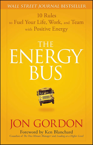 Energy Bus: 10 Rules to Fuel Your Life, Work, and Team with Positive Energy