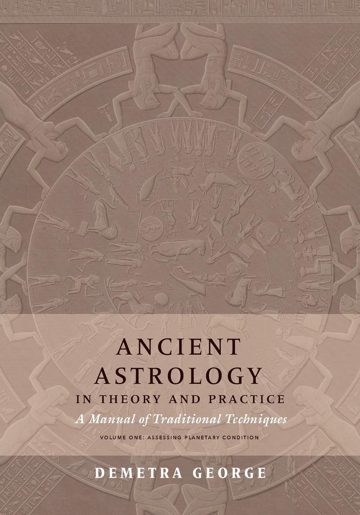 Ancient Astrology in Theory and Practice: A Manual of Traditional Techniques, Volume I: Assessing Planetary Condition