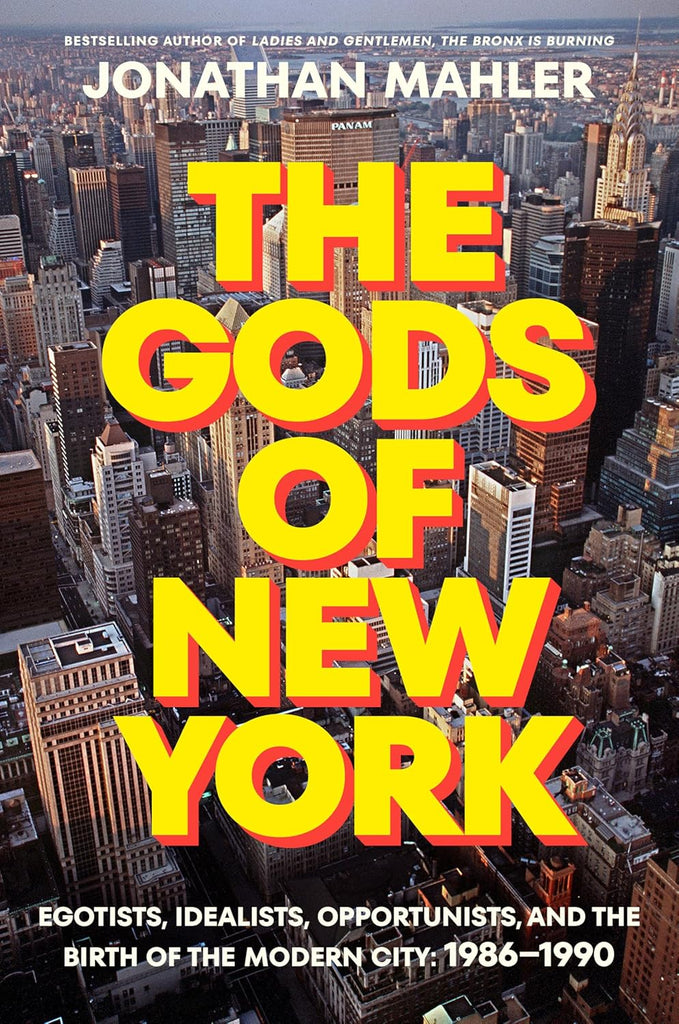Gods of New York: Egotists, Idealists, Opportunists, and the Birth of the Modern City: 1986-1990