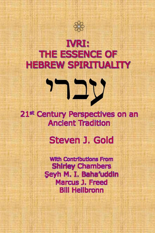 Ivri The Essence of Hebrew Spirituality; 21st Century Perspectives on an Ancient Tradition
