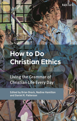 How to Do Christian Ethics Living the Grammar of Christian Life Every Day