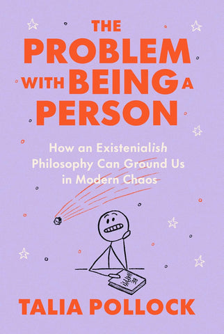 Problem with Being a Person: How an Existentialish Philosophy Can Ground Us in Modern Chaos