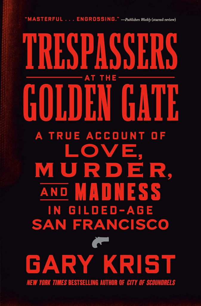 Trespassers at the Golden Gate: A True Account of Love, Murder, and Madness in Gilded-Age San Francisco