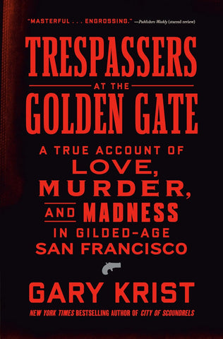 Trespassers at the Golden Gate: A True Account of Love, Murder, and Madness in Gilded-Age San Francisco