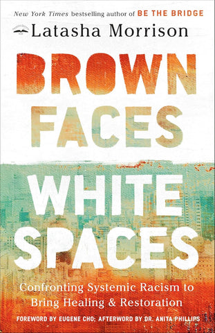 Brown Faces, White Spaces Confronting Systemic Racism to Bring Healing and Restoration