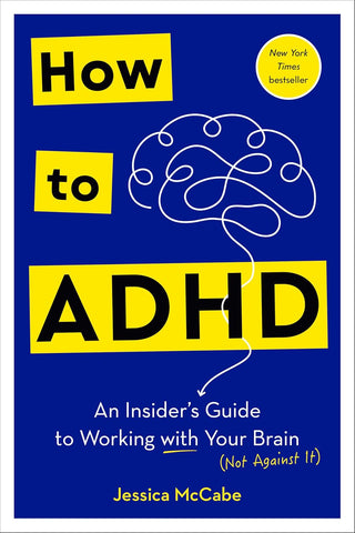 How to ADHD: An Insider's Guide to Working with Your Brain (Not Against It)