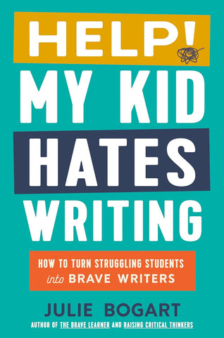 Help! My Kid Hates Writing: How to Turn Struggling Students Into Brave Writers
