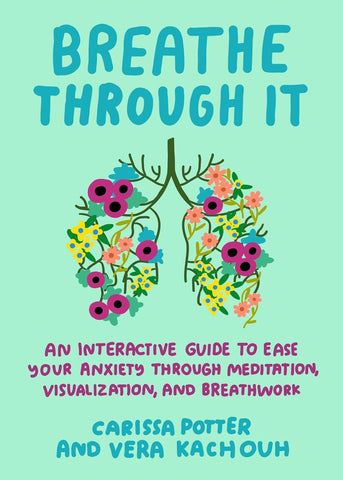 Breathe Through It An Interactive Guide to Ease Your Anxiety Through Meditation, Visualization, and Breathwork