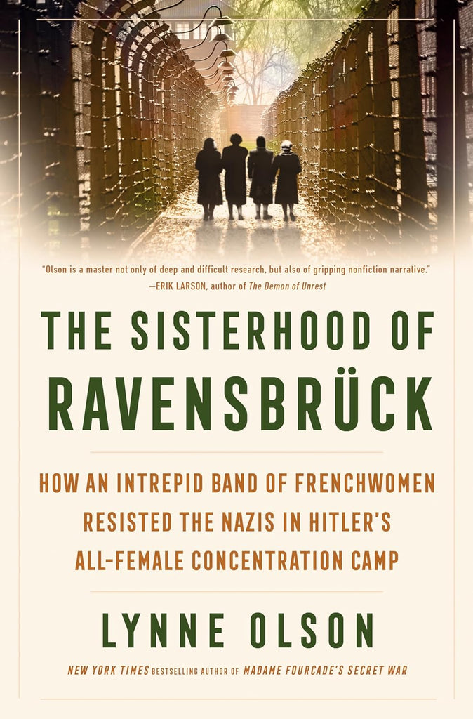 Sisterhood of Ravensbruck: How an Intrepid Band of Frenchwomen Resisted the Nazis in Hitler's All-Female Concentration Camp