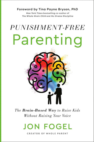 Punishment-Free Parenting: The Brain-Based Way to Raise Kids Without Raising Your Voice
