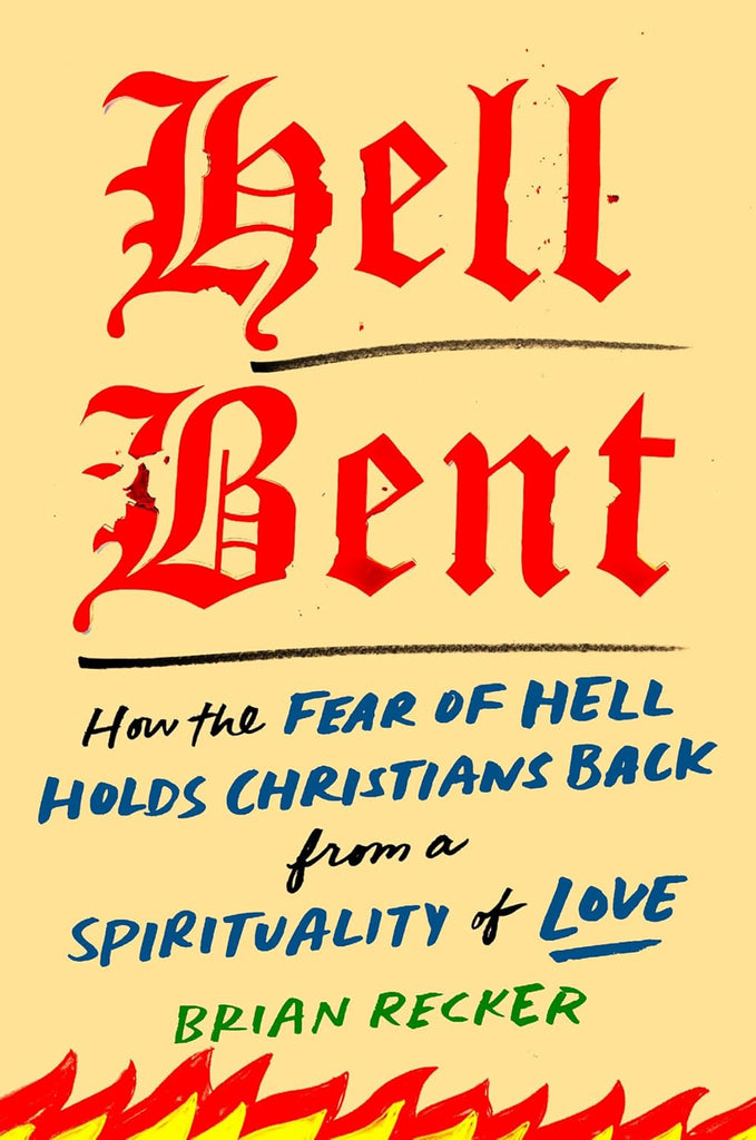 Hell Bent: How the Fear of Hell Holds Christians Back from a Spirituality of Love