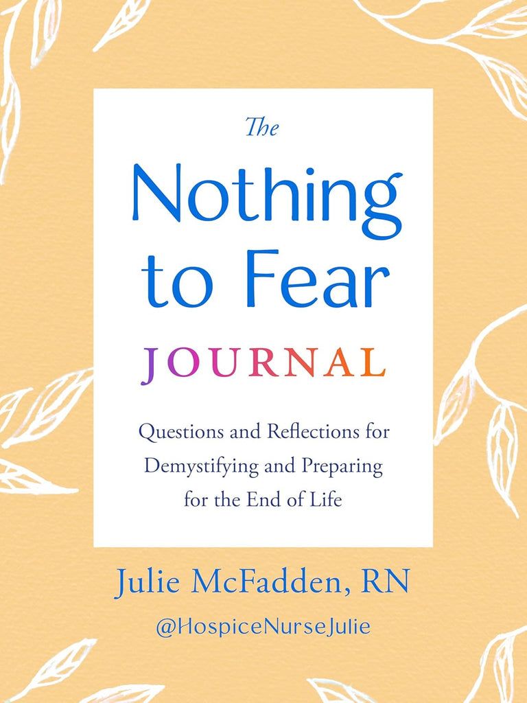 Nothing to Fear Journal Questions and Reflections for Demystifying and Preparing for the End of Life