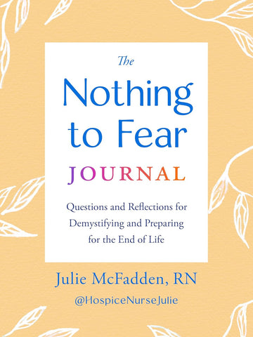 Nothing to Fear Journal Questions and Reflections for Demystifying and Preparing for the End of Life