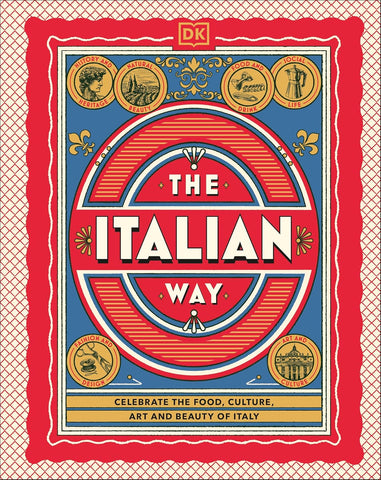 Italian Way: Celebrate the Food, Culture, Art, and Beauty of Italy