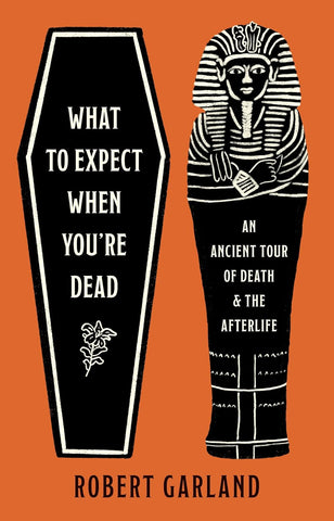 What to Expect When You're Dead: An Ancient Tour of Death and the Afterlife