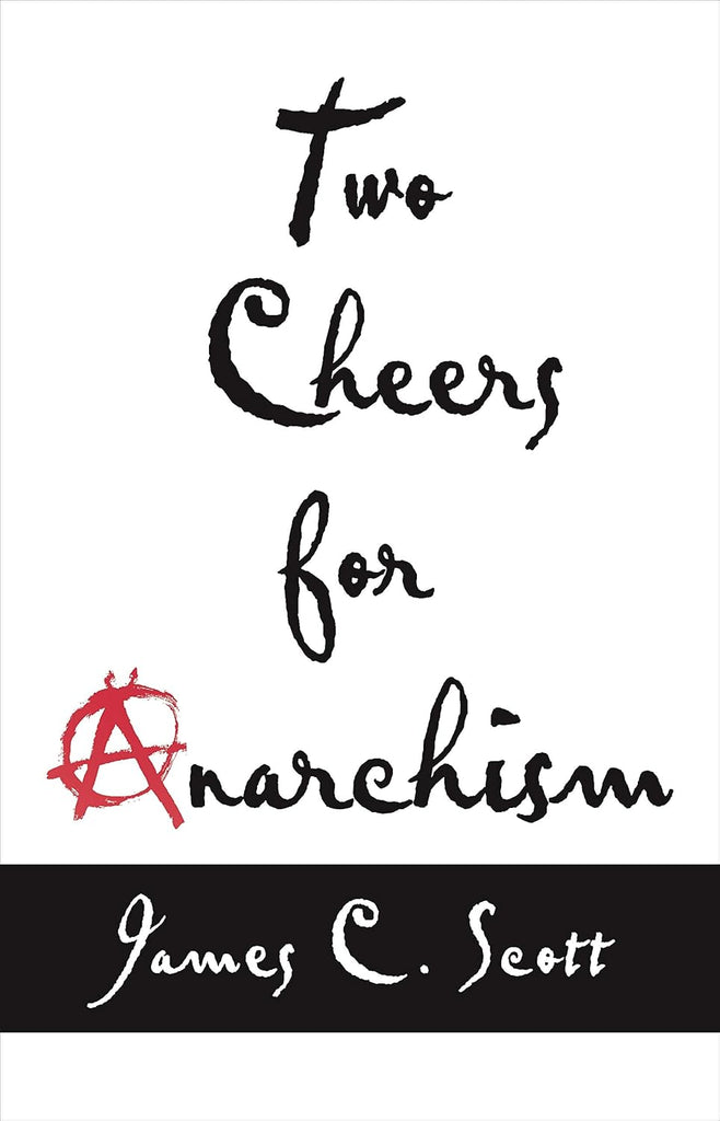 Two Cheers for Anarchism Six Easy Pieces on Autonomy, Dignity, and Meaningful Work and Play