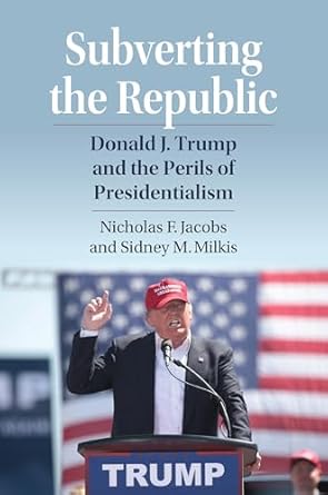 Subverting the Republic Donald J. Trump and the Perils of Presidentialism