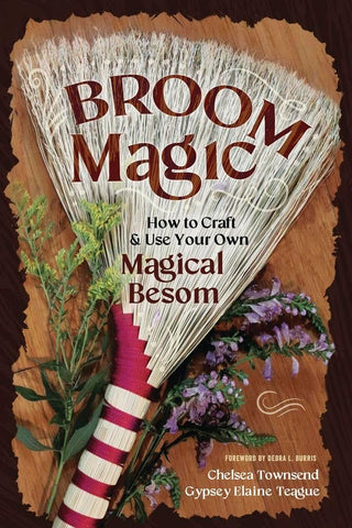 Broom Magic How to Craft & Use Your Own Magical Besom