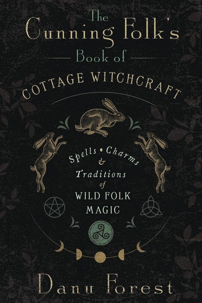 Cunning Folk's Book of Cottage Witchcraft Spells, Charms & Traditions of Wild Folk Magic