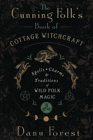 Cunning Folk's Book of Cottage Witchcraft Spells, Charms & Traditions of Wild Folk Magic