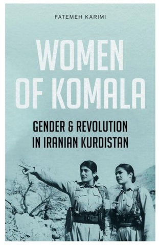 Women of Komala Gender and Revolution in Iranian Kurdistan