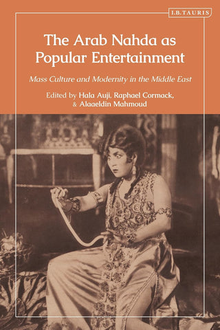 Arab Nahda as Popular Entertainment Mass Culture and Modernity in the Middle East