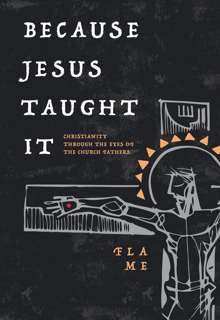 Because Jesus Taught It Christianity Through the Eyes of the Church Fathers