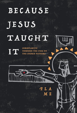 Because Jesus Taught It Christianity Through the Eyes of the Church Fathers