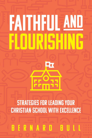 Faithful and Flourishing Strategies for Leading Your Christian School with Excellence