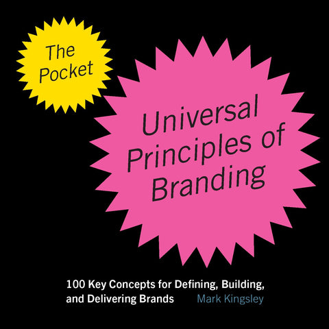 Pocket Universal Principles of Branding 100 Key Concepts for Defining, Building, and Delivering Brands