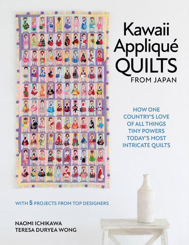 Kawaii Applique Quilts from Japan: How One Country's Love of All Things Tiny Powers Today's Most Intricate Quilts (with 5 Projects from Top Designers)