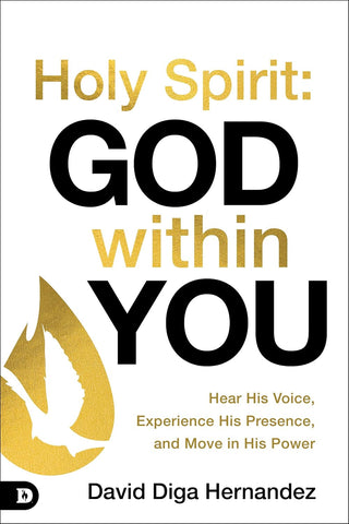 Holy Spirit God Within You Hear His Voice, Experience His Presence, and Move in His Power