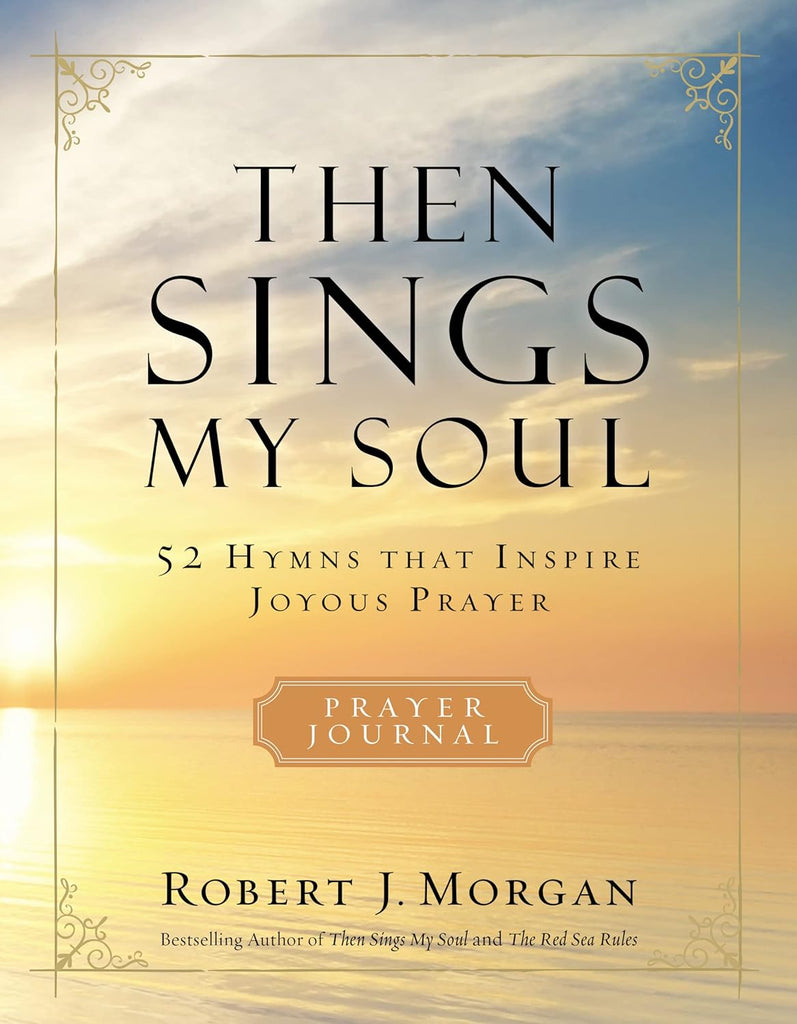 Then Sings My Soul Prayer Journal: 52 Hymns That Inspire Joyous Prayer