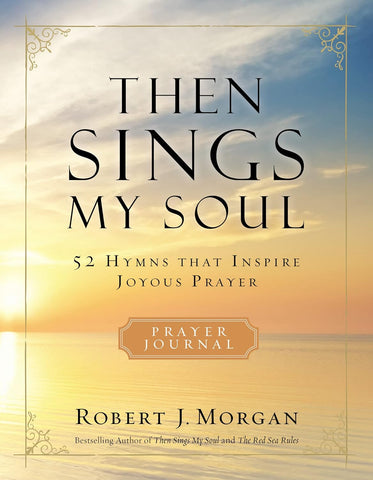 Then Sings My Soul Prayer Journal: 52 Hymns That Inspire Joyous Prayer