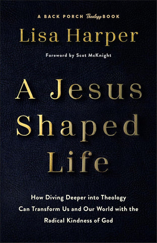 Jesus-Shaped Life: How Diving Deeper Into Theology Can Transform Us and Our World with the Radical Kindness of God