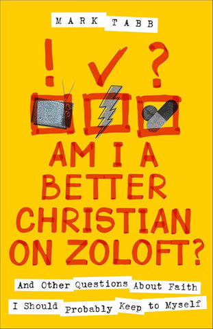 Am I a Better Christian on Zoloft? And Other Questions about Faith I Should Probably Keep to Myself