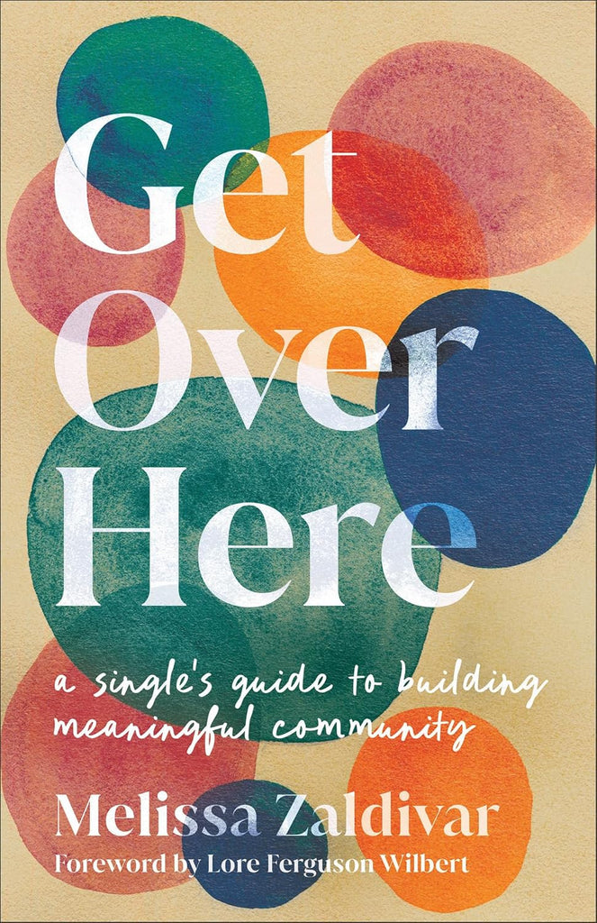 Get Over Here A Single's Guide to Building Meaningful Community