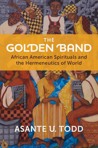The Golden Band African American Spirituals and the Hermeneutics of World