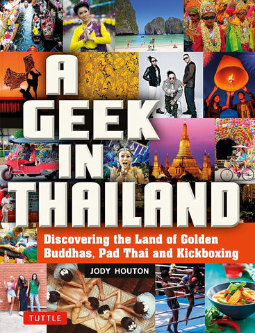 Geek in Thailand Discovering the Land of Golden Buddhas, Pad Thai and Kickboxing