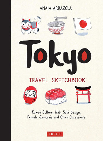 Tokyo Travel Sketchbook Kawaii Culture, Wabi Sabi Design, Female Samurais and Other Obsessions