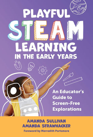Playful Steam Learning in the Early Years An Educator's Guide to Screen-Free Explorations
