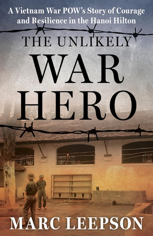 Unlikely War Hero: A Vietnam War POW's Story of Courage and Resilience in the Hanoi Hilton