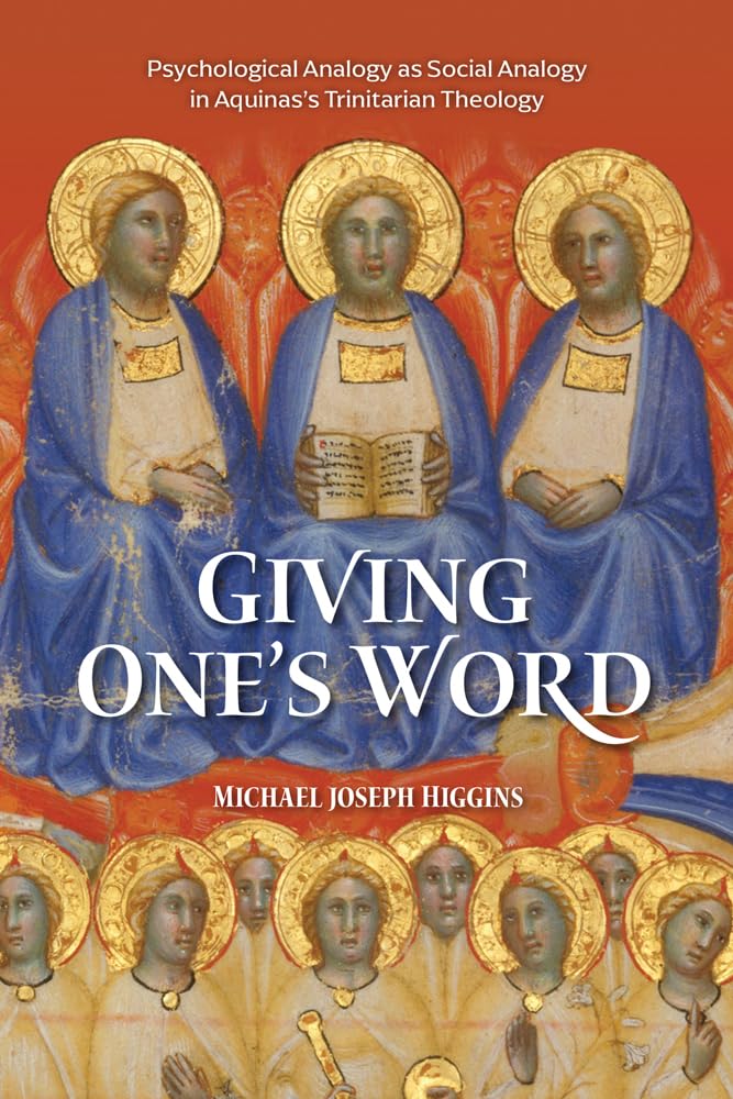 Giving One's Word Interpersonal Love, Knowledge, and Self-Giving in Aquinas's Psychological Analogy for the Trinity