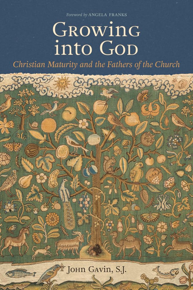 Growing Into God The Fathers of the Church on Christian Maturity