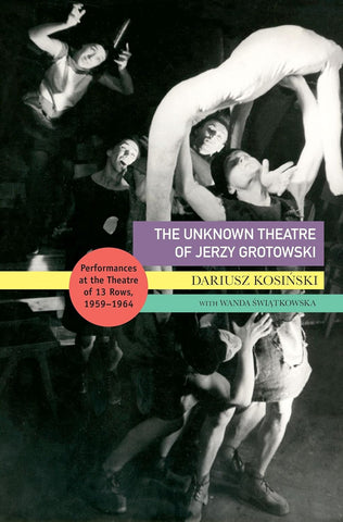 Unknown Theatre of Jerzy Grotowski Performances in the Theatre of 13 Rows, 1959-1964